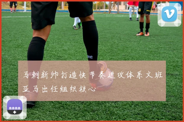 马刺新帅打造快节奏进攻体系文班亚马出任组织核心
